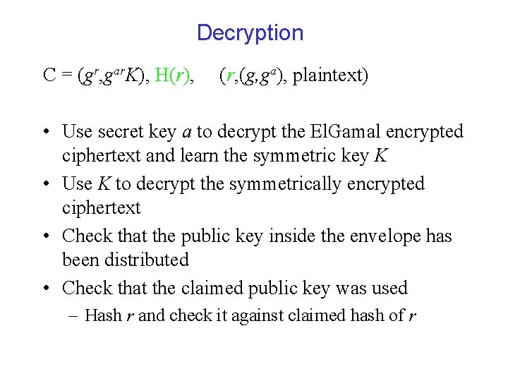 Decryption C = (gr, gar. K), H(r), (r, (g, ga), plaintext) • Use secret