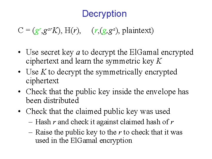 Decryption C = (gr, gar. K), H(r), (r, (g, ga), plaintext) • Use secret