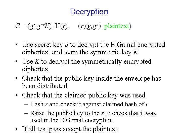 Decryption C = (gr, gar. K), H(r), (r, (g, ga), plaintext) • Use secret