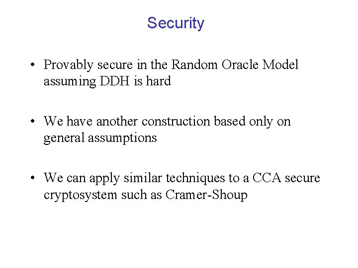 Security • Provably secure in the Random Oracle Model assuming DDH is hard •