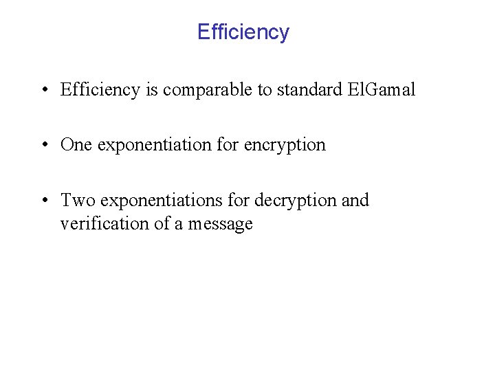 Efficiency • Efficiency is comparable to standard El. Gamal • One exponentiation for encryption