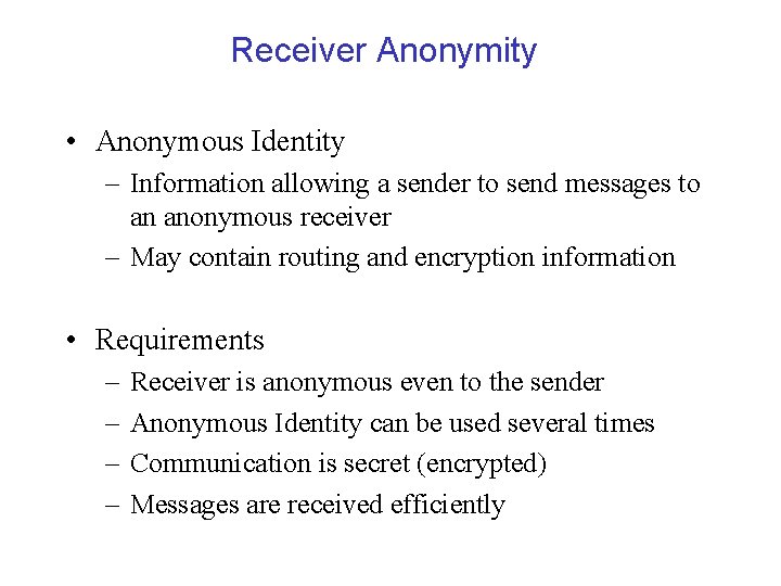 Receiver Anonymity • Anonymous Identity – Information allowing a sender to send messages to