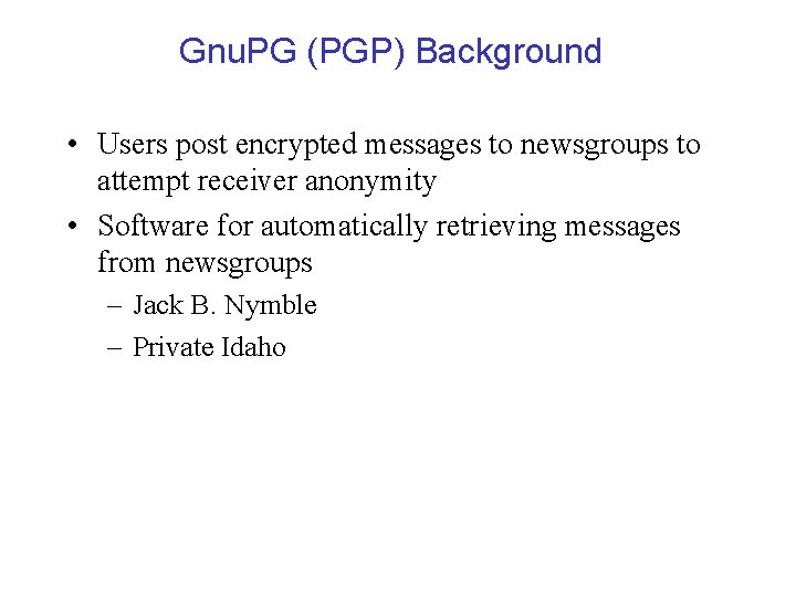 Gnu. PG (PGP) Background • Users post encrypted messages to newsgroups to attempt receiver