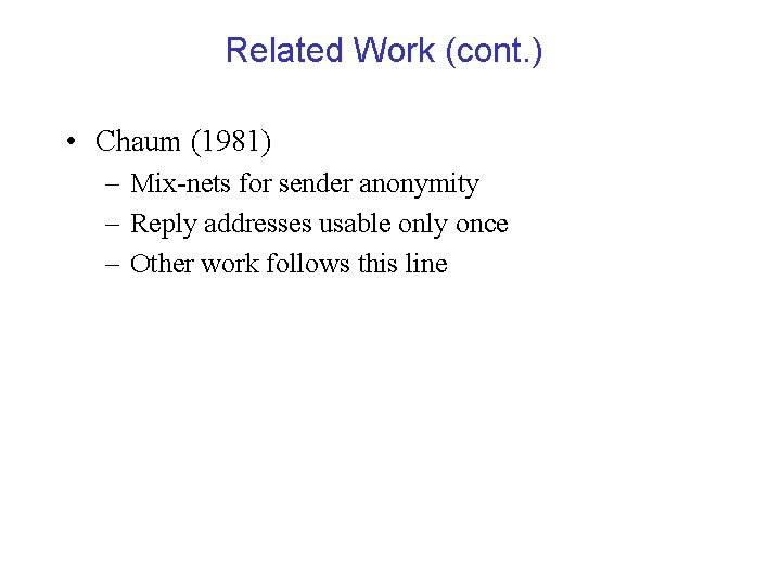 Related Work (cont. ) • Chaum (1981) – Mix-nets for sender anonymity – Reply