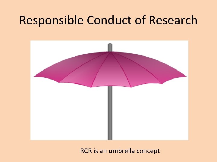 Responsible Conduct of Research RCR is an umbrella concept 