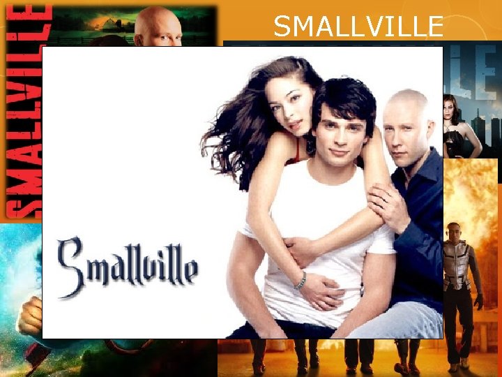 SMALLVILLE High school students are the target market for this show. Smallville is a