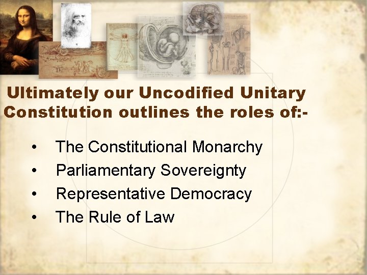 Ultimately our Uncodified Unitary Constitution outlines the roles of: - • • The Constitutional