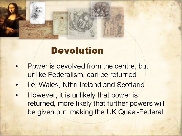 Devolution • • • Power is devolved from the centre, but unlike Federalism, can
