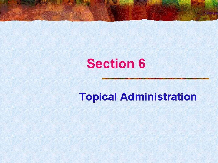 Section 6 Topical Administration 