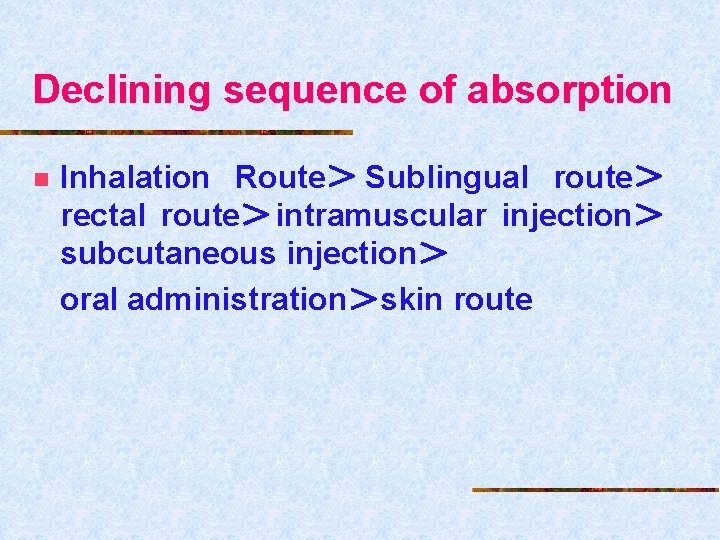 Declining sequence of absorption n Inhalation Route＞ Sublingual route＞ rectal route＞intramuscular injection＞ subcutaneous injection＞