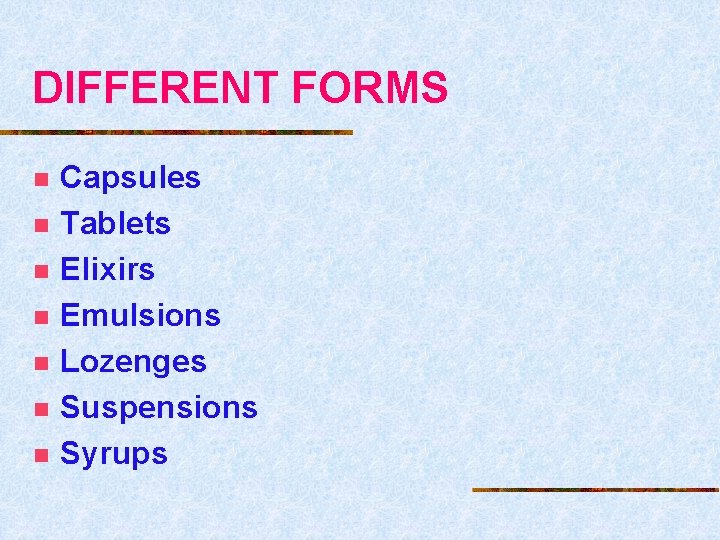 DIFFERENT FORMS n n n n Capsules Tablets Elixirs Emulsions Lozenges Suspensions Syrups 