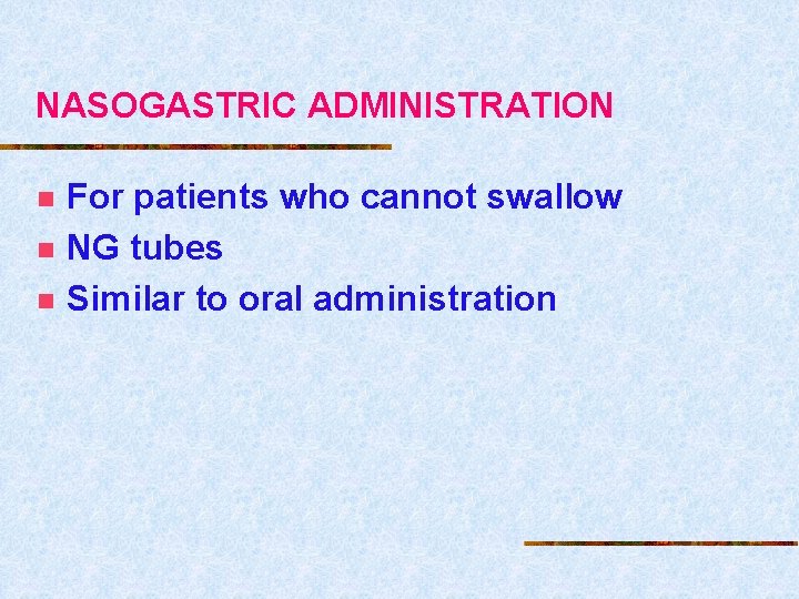NASOGASTRIC ADMINISTRATION n n n For patients who cannot swallow NG tubes Similar to