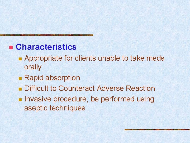 n Characteristics n n Appropriate for clients unable to take meds orally Rapid absorption