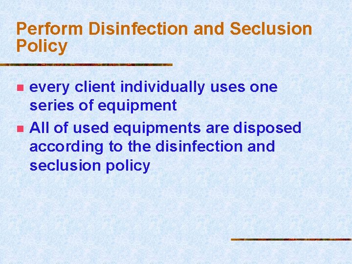Perform Disinfection and Seclusion Policy n n every client individually uses one series of
