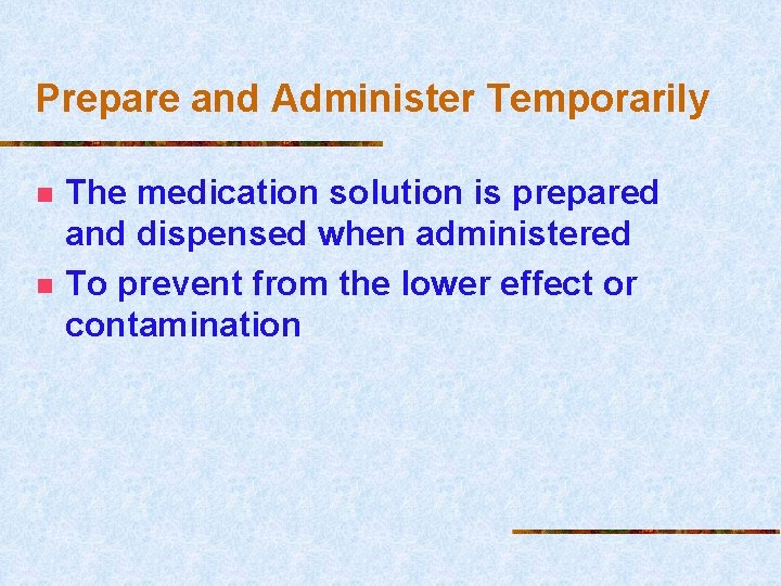 Prepare and Administer Temporarily n n The medication solution is prepared and dispensed when
