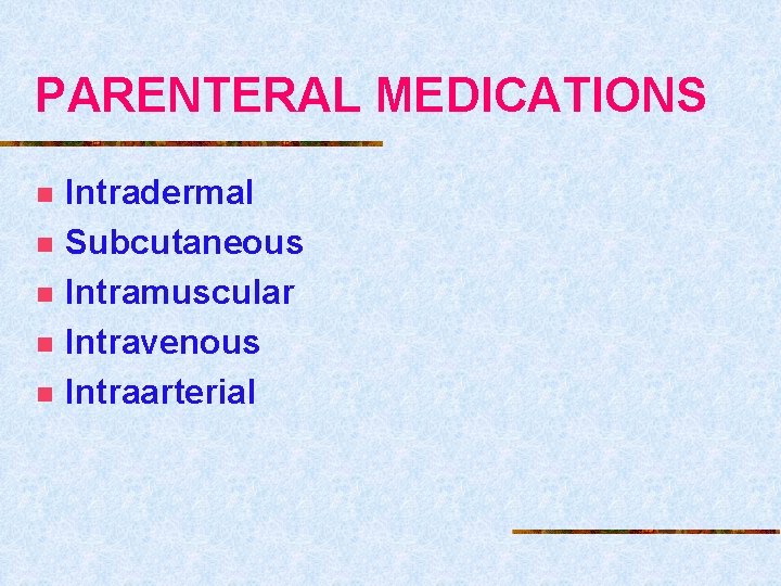 PARENTERAL MEDICATIONS n n n Intradermal Subcutaneous Intramuscular Intravenous Intraarterial 