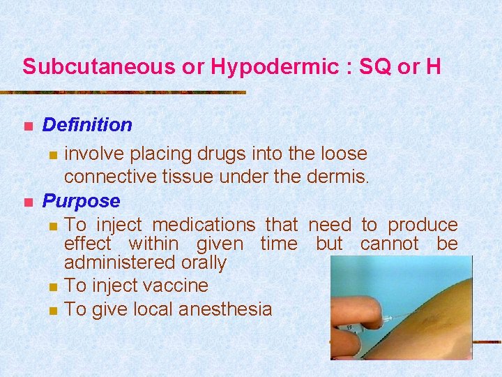 Subcutaneous or Hypodermic : SQ or H n n Definition n involve placing drugs