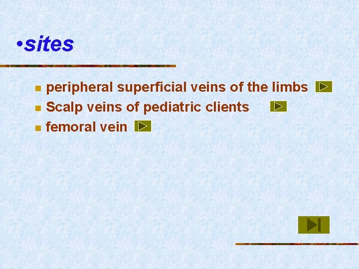  • sites n n n peripheral superficial veins of the limbs Scalp veins