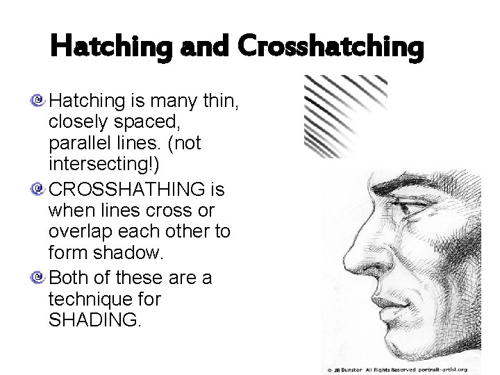 Hatching and Crosshatching Hatching is many thin, closely spaced, parallel lines. (not intersecting!) CROSSHATHING