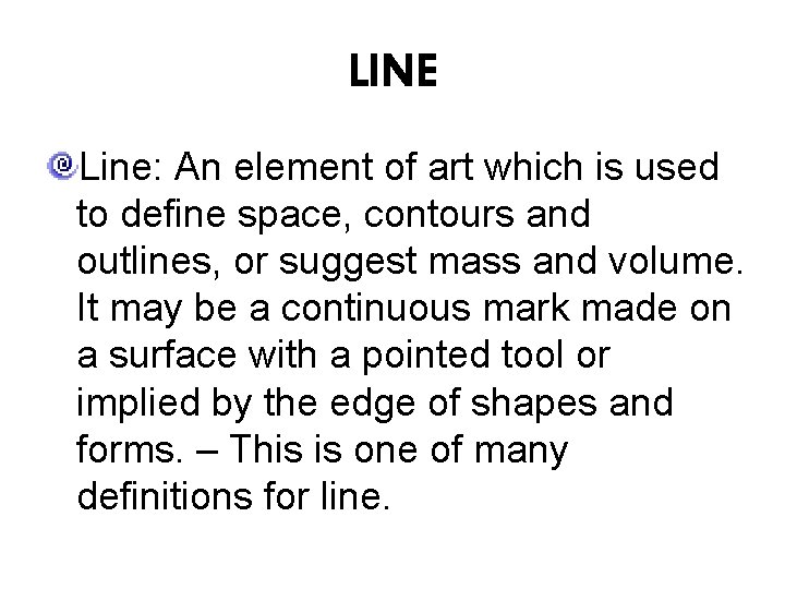 LINE Line: An element of art which is used to define space, contours and
