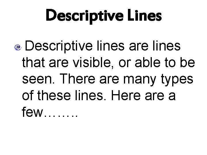 Descriptive Lines Descriptive lines are lines that are visible, or able to be seen.