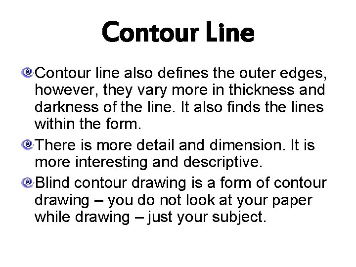 Contour Line Contour line also defines the outer edges, however, they vary more in