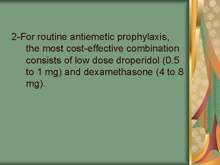 2 -For routine antiemetic prophylaxis, the most cost-effective combination consists of low dose droperidol