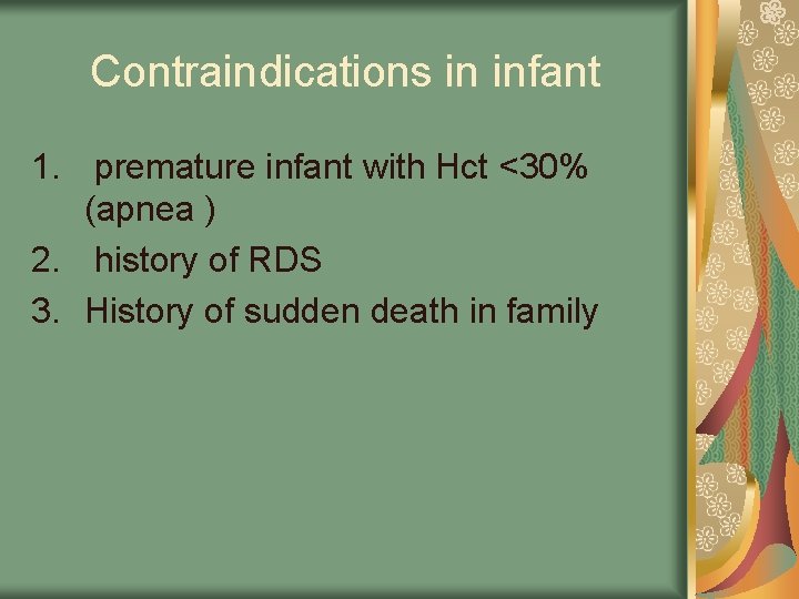 Contraindications in infant 1. premature infant with Hct <30% (apnea ) 2. history of