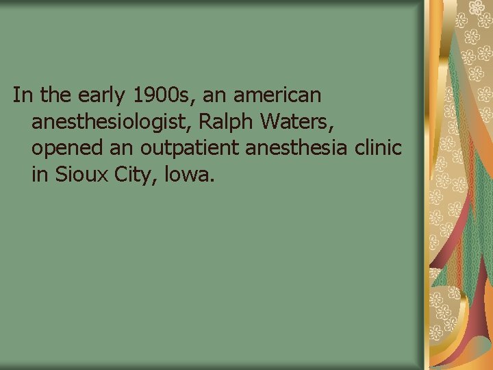 In the early 1900 s, an american anesthesiologist, Ralph Waters, opened an outpatient anesthesia