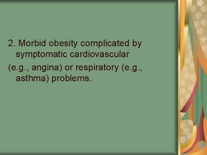 2. Morbid obesity complicated by symptomatic cardiovascular (e. g. , angina) or respiratory (e.