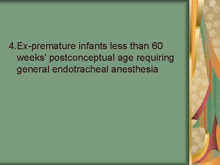 4. Ex-premature infants less than 60 weeks' postconceptual age requiring general endotracheal anesthesia 