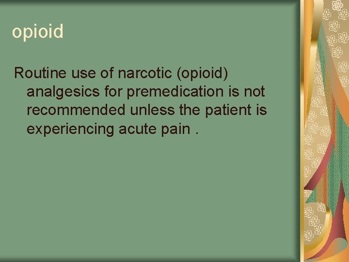 opioid Routine use of narcotic (opioid) analgesics for premedication is not recommended unless the