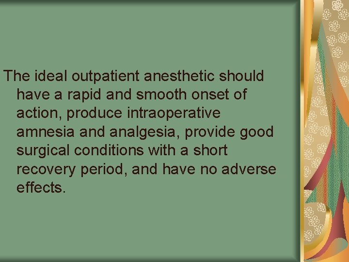 The ideal outpatient anesthetic should have a rapid and smooth onset of action, produce