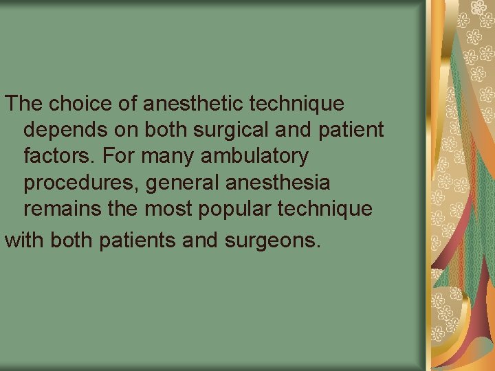The choice of anesthetic technique depends on both surgical and patient factors. For many