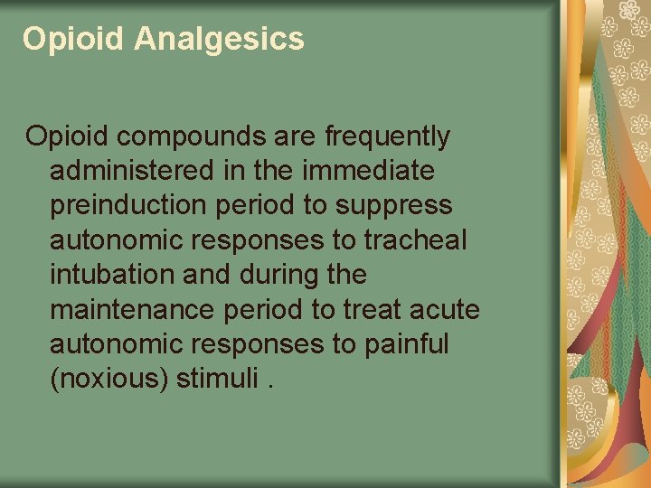 Opioid Analgesics Opioid compounds are frequently administered in the immediate preinduction period to suppress
