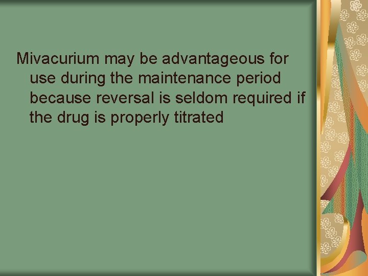 Mivacurium may be advantageous for use during the maintenance period because reversal is seldom
