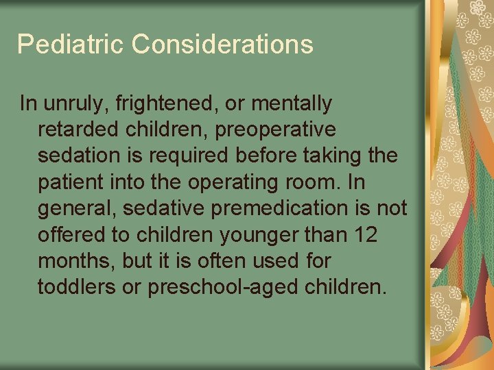 Pediatric Considerations In unruly, frightened, or mentally retarded children, preoperative sedation is required before