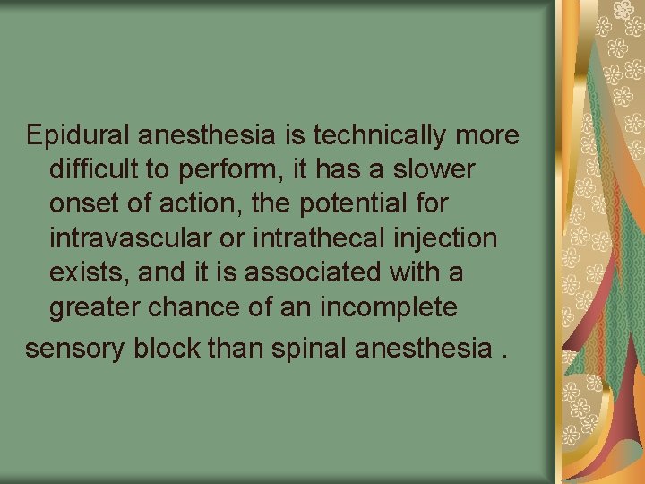 Epidural anesthesia is technically more difficult to perform, it has a slower onset of