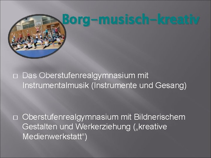 Borg-musisch-kreativ � Das Oberstufenrealgymnasium mit Instrumentalmusik (Instrumente und Gesang) � Oberstufenrealgymnasium mit Bildnerischem Gestalten