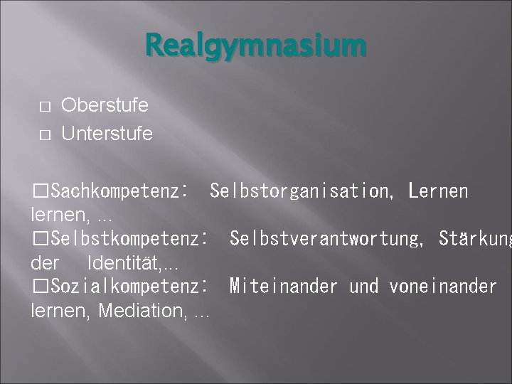 Realgymnasium � � Oberstufe Unterstufe �Sachkompetenz: Selbstorganisation, Lernen lernen, . . . �Selbstkompetenz: Selbstverantwortung,