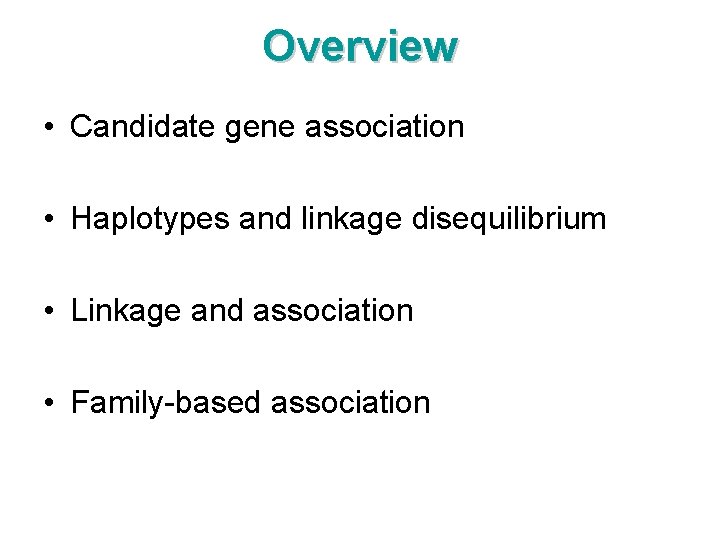 Overview • Candidate gene association • Haplotypes and linkage disequilibrium • Linkage and association