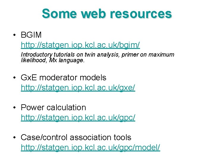 Some web resources • BGIM http: //statgen. iop. kcl. ac. uk/bgim/ Introductory tutorials on