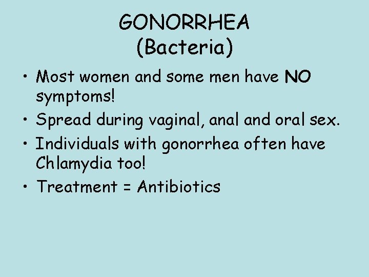 GONORRHEA (Bacteria) • Most women and some men have NO symptoms! • Spread during