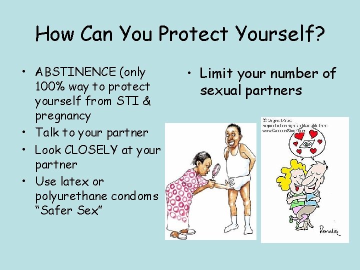 How Can You Protect Yourself? • ABSTINENCE (only 100% way to protect yourself from