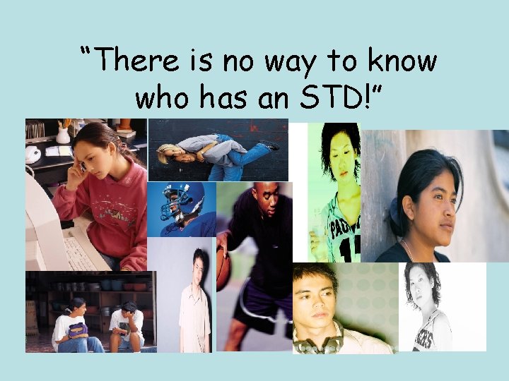 “There is no way to know who has an STD!” 