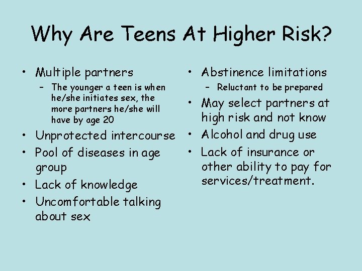 Why Are Teens At Higher Risk? • Multiple partners – The younger a teen