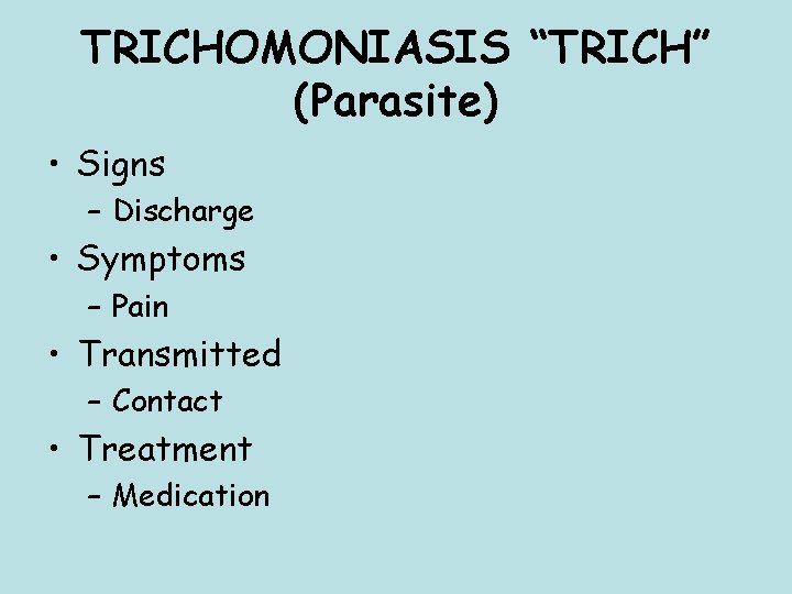 TRICHOMONIASIS “TRICH” (Parasite) • Signs – Discharge • Symptoms – Pain • Transmitted –