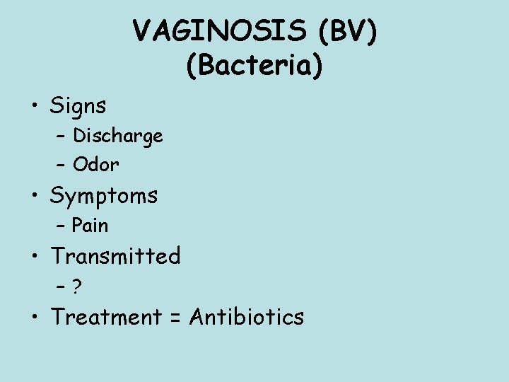 VAGINOSIS (BV) (Bacteria) • Signs – Discharge – Odor • Symptoms – Pain •
