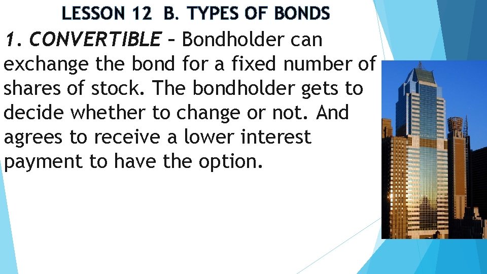 LESSON 12 B. TYPES OF BONDS 1. CONVERTIBLE – Bondholder can exchange the bond