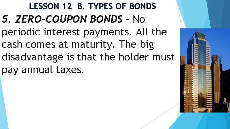 LESSON 12 B. TYPES OF BONDS 5. ZERO-COUPON BONDS – No periodic interest payments.